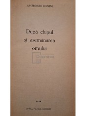 Ambrogio Donini - Dupa chipul si asemanarea omului (Editia: 1968) foto