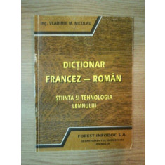 DICTIONAR FRANCEZ-ROMAN PENTRU STIINTA SI TEHNOLOGIA LEMNULUI de VLADIMIR M. NICOLAU , 1993