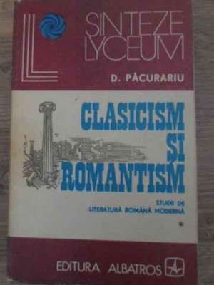 CLASICISM SI ROMANTISM STUDII DE LITERATURA ROMANA MODERNA VOL.1-D. PACURARIU foto