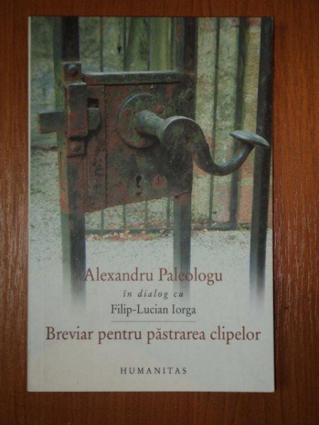 BREVIAR PENTRU PASTRAREA CLIPELOR-ALEXANDRU PALEOLOGU IN DIALOG CU FILIP-LUCIAN IORGA