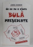 DE CE NU AJUNS BULA PRESEDINTE de CAROL ROMAN , 2014