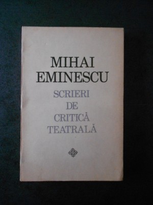 MIHAI EMINESCU - SCRIERI DE CRITICA TEATRALA foto