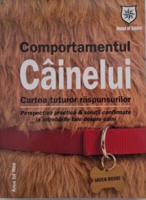 Comportamentul cainelui. Cartea tuturor raspunsurilor - Arden Moore (putin uzata) foto