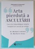 ARTA PIERDUTA A ASCULTARII , CUM SA - TI IMBUNATATESTI RELATIILE INVATAND SA - I ASCULTI PE CEILALTI de MICHAEL P. NICHOLS si MARTHA B. STRAUS , 2025
