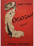 Ioan Timus - Ogio-san (semnata) (Editia: Editie interbelica)
