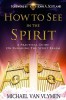 How to See in the Spirit: A Practical Guide on Engaging the Spirit Realm