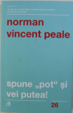 Norman Vincent Peale - Spune &quot;Pot&quot; si Vei Putea!, 2017