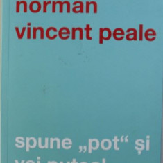 Norman Vincent Peale - Spune "Pot" si Vei Putea!