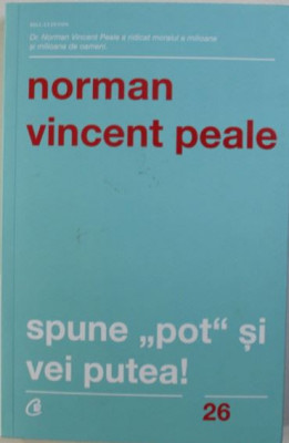Norman Vincent Peale - Spune &amp;quot;Pot&amp;quot; si Vei Putea! foto