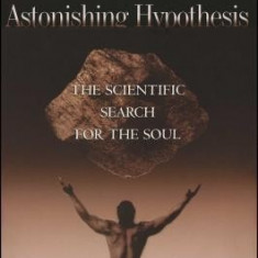 Astonishing Hypothesis: The Scientific Search for the Soul