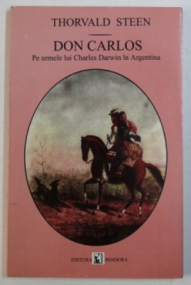 DON CARLOS - PE URMELE LUI CHARLES DARWIN IN ARGENTINA de THORVALD STEEN , 2004 foto