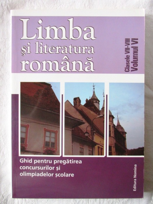 LIMBA SI LITERATURA ROMANA. Ghid pentru pregatirea concursurilor si olimpiadelor Clasele VII-VIII