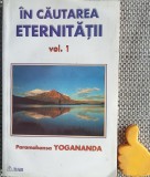 In cautarea eternitatii, vol. 1 Paramahansa Yogananda