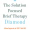 The Solution Focused Brief Therapy Diamond: A New Approach to Sfbt That Will Empower Both Practitioner and Client to Achieve the Best Outcomes
