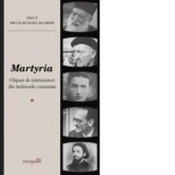 Martyria. Chipuri de marturisitori din inchisorile comuniste. Volumul I - Nicolae-Ioan Aloman
