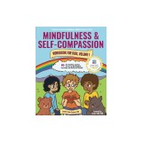 Mindfulness and Self-Compassion Workbook for Kids, Volume 1: 40+ Fun Activities &amp;amp; Comics to Learn to Self-Regulate, Find Peace, and Be Kind to You