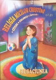 RELIGIA MICILOR CRESTINI, RUGACIUNEA. 6-9 ANI - CITESC, COLOREZ, INVAT-CAMELIA MUHA-245186
