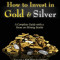 How to Invest in Gold and Silver: A Complete Guide from an Investor&#039;s Viewpoint