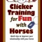 Clicker Training for Fun with Horses: Fun &amp; Functional Horse Tricks for a Better Bond with Your Horse