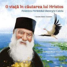 O viata in cautarea lui Hristos. Povestea Parintelui Gheorghe Calciu - Andreea Condei