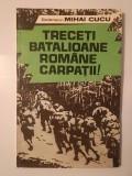 Colonel (r) Mihai I. Cucu - Treceți, batalioane rom&acirc;ne, Carpații! Din cronica luptelor duse de armata rom&acirc;nă...