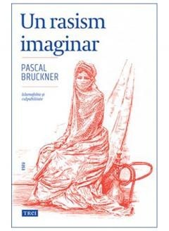 Un rasism imaginar Islamofobie si culpabilitate de Pascal Bruckner