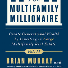 The Multifamily Millionaire: Create Generational Wealth by Investing in Large Multifamily Real Estate
