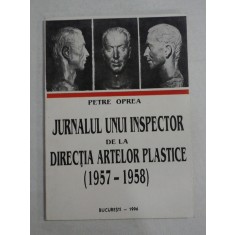 JURNALUL UNUI INSPECTOR DE LA DIRECTIA ARTELOR PLASTICE (1957-1958) - PETRE OPREA - (autograf si dedicatie)