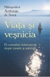 Viata si vesnicia. 15 convorbiri duhovnicesti despre moarte si suferinta - Antonie de Suroj