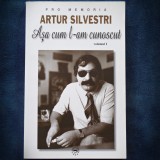 ARTUR SILVESTRI - ASA CUM L-AM CUNOSCUT - PRO MEMORIA - VOL. 1