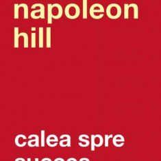Calea spre succes - Paperback brosat - Napoleon Hill - Curtea Veche