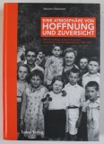 EINE ATMOSPHARE VON HOFFNUNG UND ZUVERSICHT , HILFE FUR VERFOLGTE JUDEN IN RUMANIEN , TRANSNISTRIEN UND NORDSIEBENBURGEN 1940- 1944 von MARIANA HAUSLE