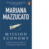 Mission Economy : A Moonshot Guide to Changing Capitalism - Mariana Mazzucato