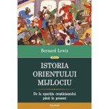 Istoria Orientului Mijlociu. De la aparitia crestinismului pina in prezent - Bernard Lewis