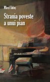 Strania poveste a unui pian | Mirel Talos