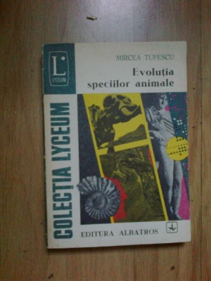 a1 Evolutia speciilor animale - Mircea Tufescu foto
