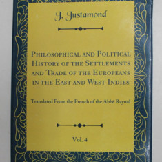 PHILOSOPHICAL AND POLITICAL HISTORY OF THE SETTLEMENTS AND TRADE OF THE EUROPEAN IN THE EAST AND WEST INDIES by J. JUSTAMOND , VOLUME THE FOURTH , 178