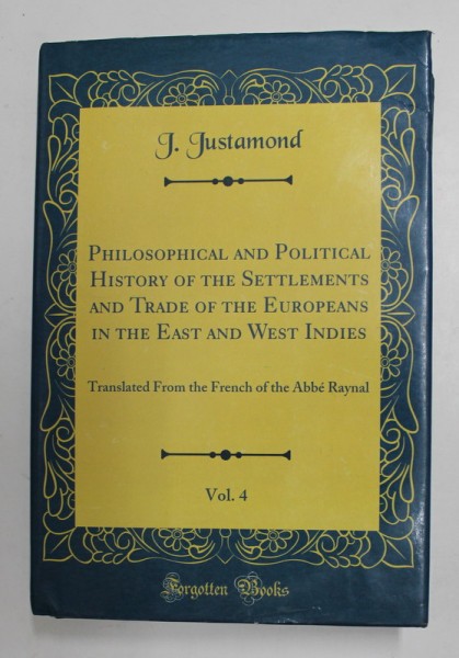 PHILOSOPHICAL AND POLITICAL HISTORY OF THE SETTLEMENTS AND TRADE OF THE EUROPEAN IN THE EAST AND WEST INDIES by J. JUSTAMOND , VOLUME THE FOURTH , 178