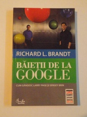 BAIETII DE LA GOOGLE , CUM GANDESC LARRY PAGE SI SERGEY BRIN de RICHARD L. BRANDT , 2012 foto