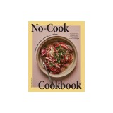 No-Cook Cookbook: Fresh and Healthy Meals to Assemble, Eat, and Enjoy