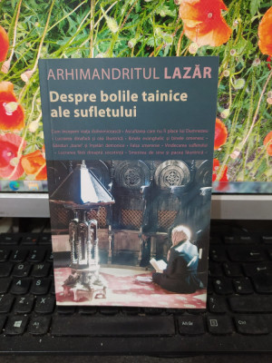 Arhimandritul Lazăr, Despre bolile tainice ale sufletului, București 2012, 171 foto