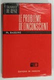 LE PROBLEME DE L ' INCONSCIENT par PH . BASSINE , 1973 * TEXT IN LIMBA FRANCEZA