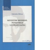 Revizitari moderne. Povestirile lui Franz Kafka - Gabriela Glavan