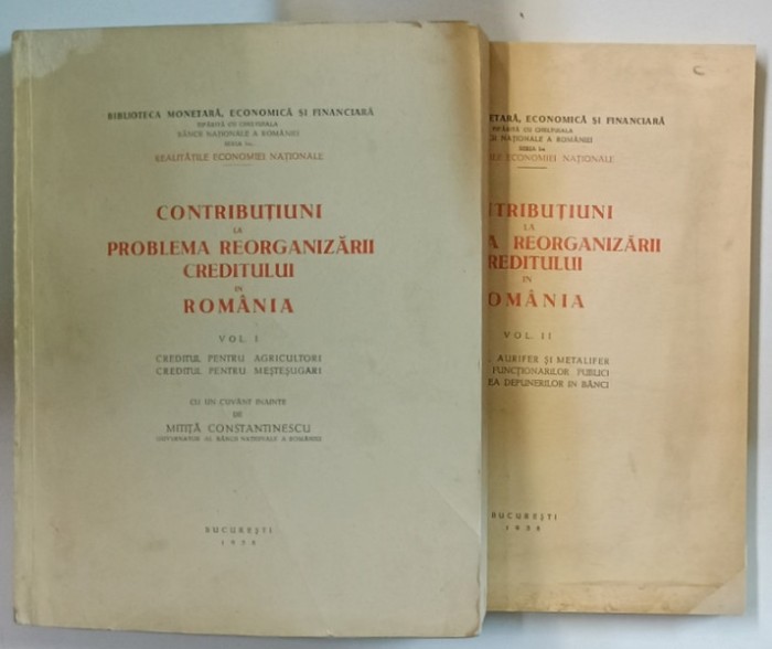 CONTRIBUTIUNI LA PROBLEMA REORGANIZARII CREDITULUI IN ROMANIA , VOLUMELE I - II , 1938