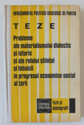 PROBLEME ALE MATERIALISMULUI DIALECTIC SI ISTORIC SI ALE ROLULUI STIINTEI SI TEHNICII IN PROGRESUL ECONOMICO - SOCIAL AL TARII , TEZE , 1977 foto