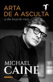 Arta de a asculta și alte lecții de viață - Michael Caine