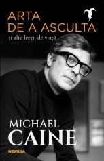 Arta de a asculta și alte lecții de viață - Michael Caine