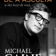 Arta de a asculta și alte lecții de viață - Michael Caine