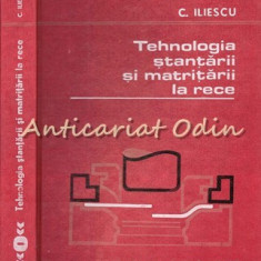 Tehnologia Stantarii Si Matritarii La Rece - C. Iliescu - Tiraj: 8200 Exemplare