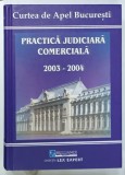PRACTICA JUDICIARA COMERCIALA 2003 -2004 , EDITATA DE CURTEA DE APEL BUCURESTI , 2005